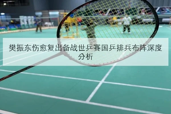 樊振东联赛复出首秀时间确定体能储备情况引发关注